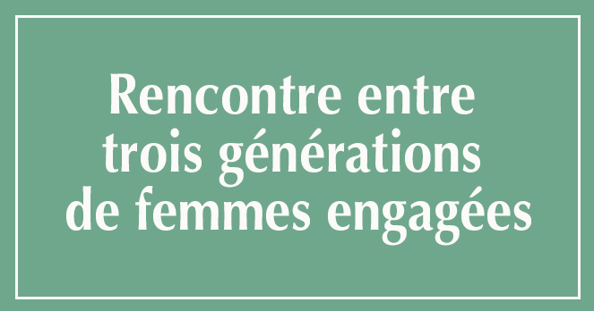 Rencontre entre trois générations de femmes engagées